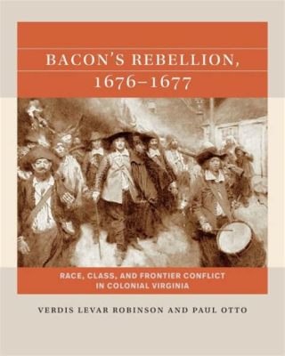 La rivolta di Bacon: Un conflitto contro l'autorità coloniale e la corruzione politica nella Virginia del XVII secolo